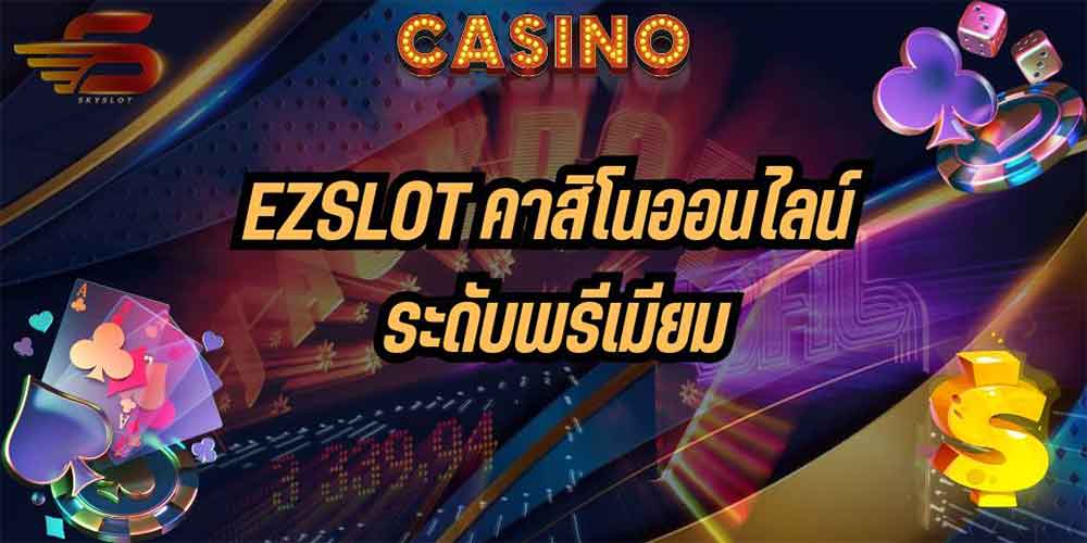 EZSLOT คาสิโนออนไลน์ ระดับพรีเมียม